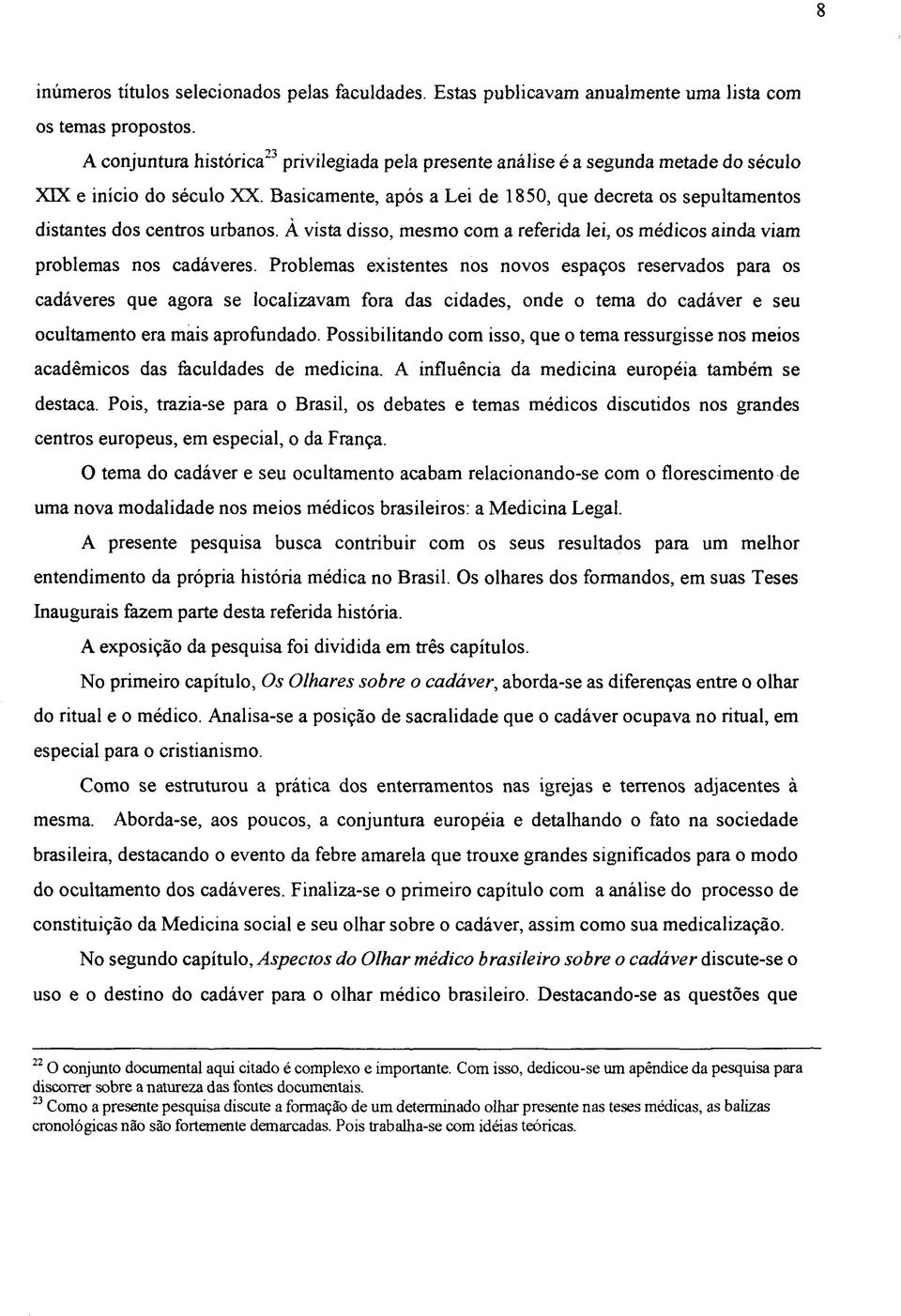 Basicamente, após a Lei de 1850, que decreta os sepultamentos distantes dos centros urbanos. A vista disso, mesmo com a referida lei, os médicos ainda viam problemas nos cadáveres.