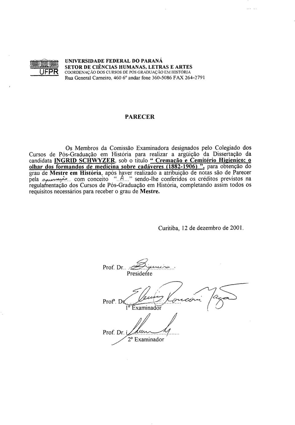 460 6 o andar fone 360-5086 FAX 264-2791 PARECER Os Membros da Comissão Examinadora designados pelo Colegiado dos Cursos de Pós-Graduação em História para realizar a argüição da Dissertação da