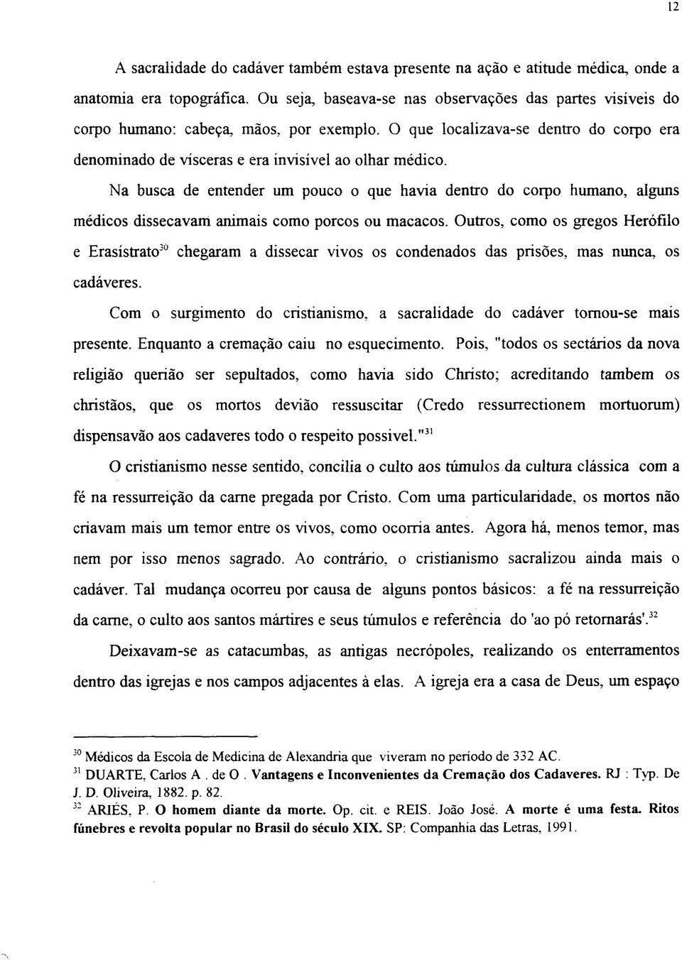 Na busca de entender um pouco o que havia dentro do corpo humano, alguns médicos dissecavam animais como porcos ou macacos.