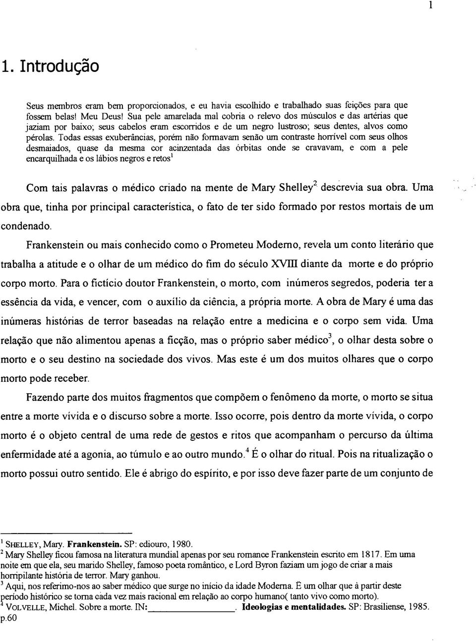 Todas essas exuberancias, porém não formavam senão um contraste horrível com seus olhos desmaiados, quase da mesma cor acinzentada das órbitas onde se cravavam, e com a pele encarquilhada e os lábios