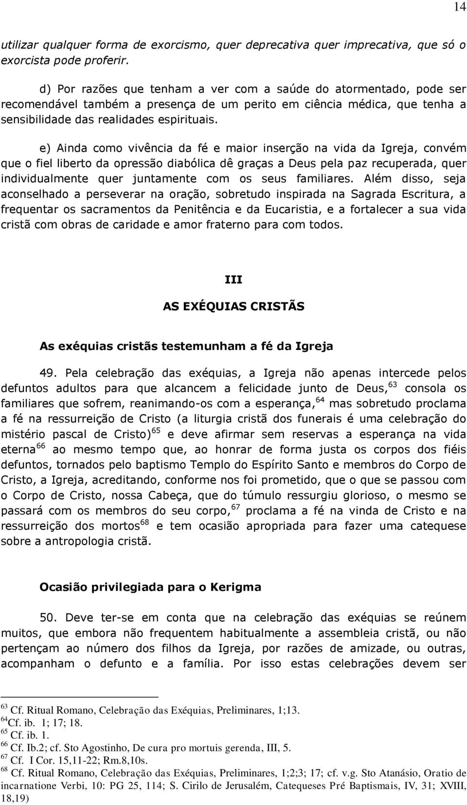 e) Ainda como vivência da fé e maior inserção na vida da Igreja, convém que o fiel liberto da opressão diabólica dê graças a Deus pela paz recuperada, quer individualmente quer juntamente com os seus