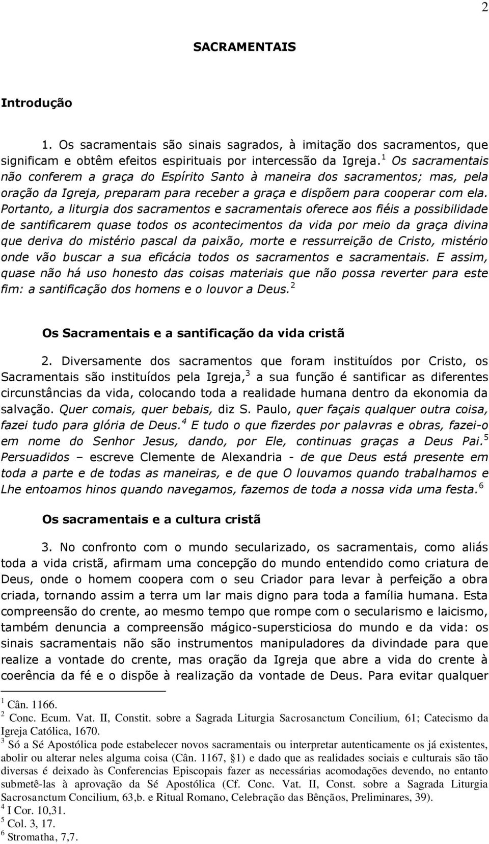 Portanto, a liturgia dos sacramentos e sacramentais oferece aos fiéis a possibilidade de santificarem quase todos os acontecimentos da vida por meio da graça divina que deriva do mistério pascal da