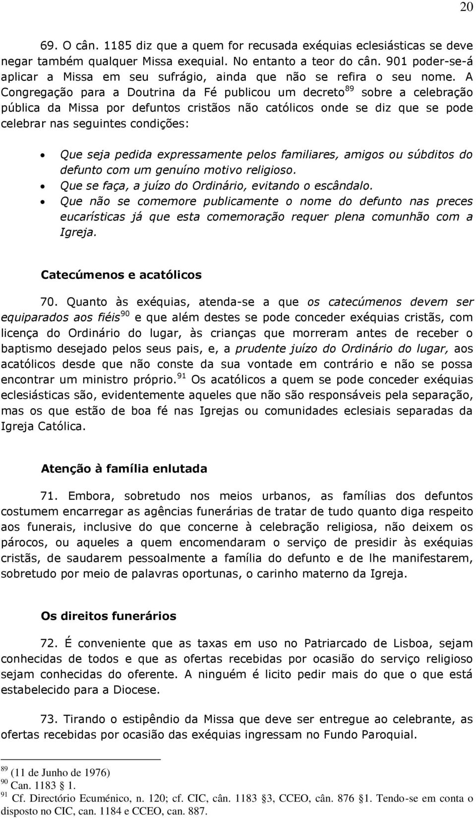 A Congregação para a Doutrina da Fé publicou um decreto 89 sobre a celebração pública da Missa por defuntos cristãos não católicos onde se diz que se pode celebrar nas seguintes condições: Que seja