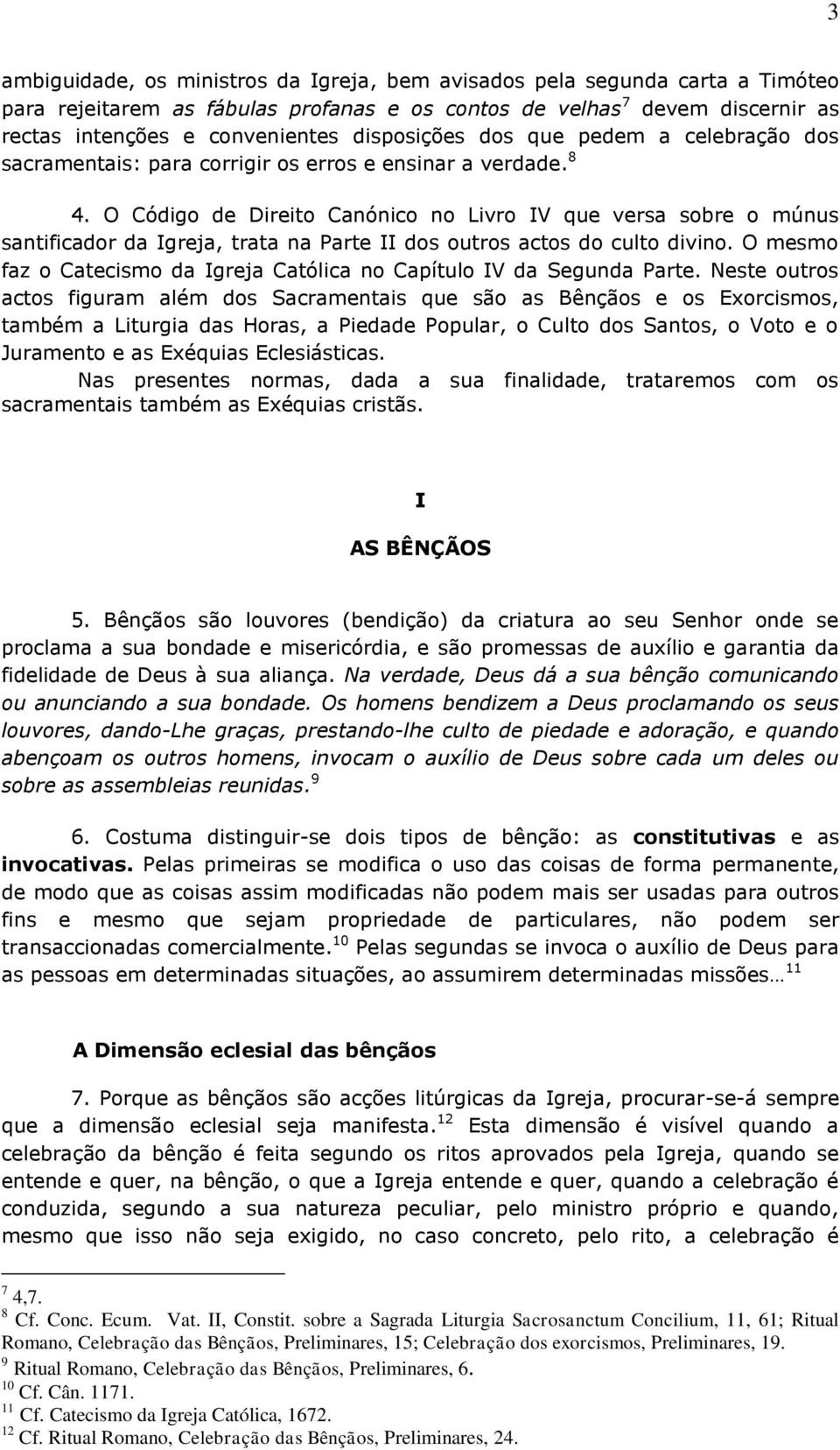 O Código de Direito Canónico no Livro IV que versa sobre o múnus santificador da Igreja, trata na Parte II dos outros actos do culto divino.