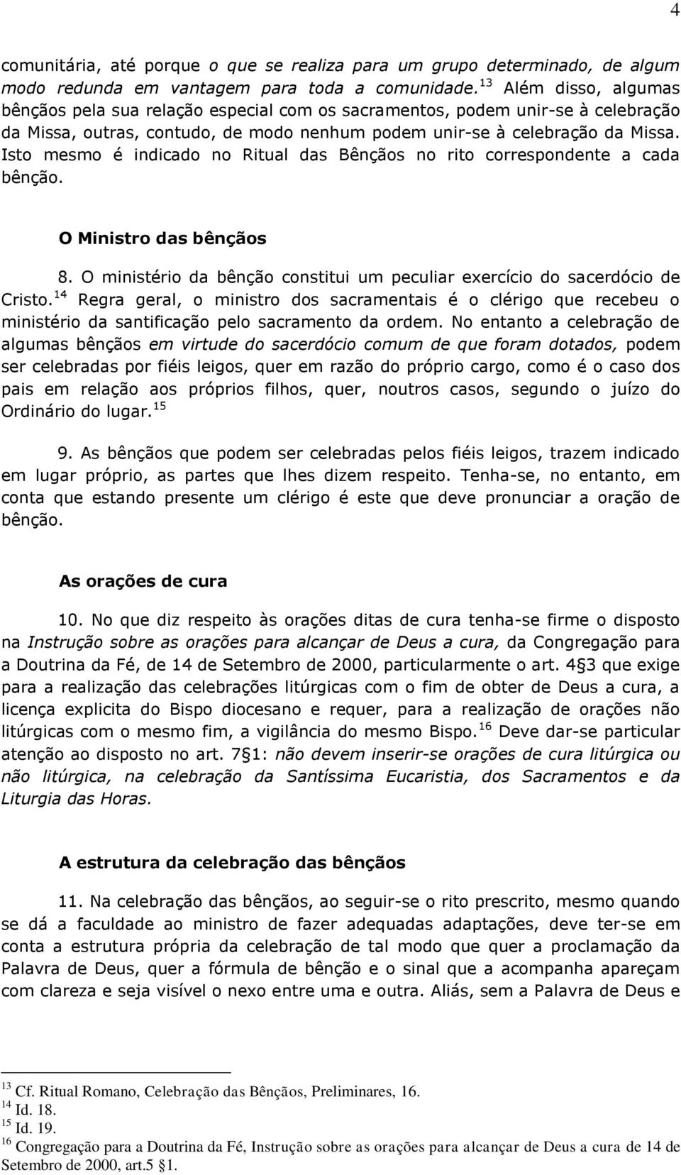 Isto mesmo é indicado no Ritual das Bênçãos no rito correspondente a cada bênção. O Ministro das bênçãos 8. O ministério da bênção constitui um peculiar exercício do sacerdócio de Cristo.