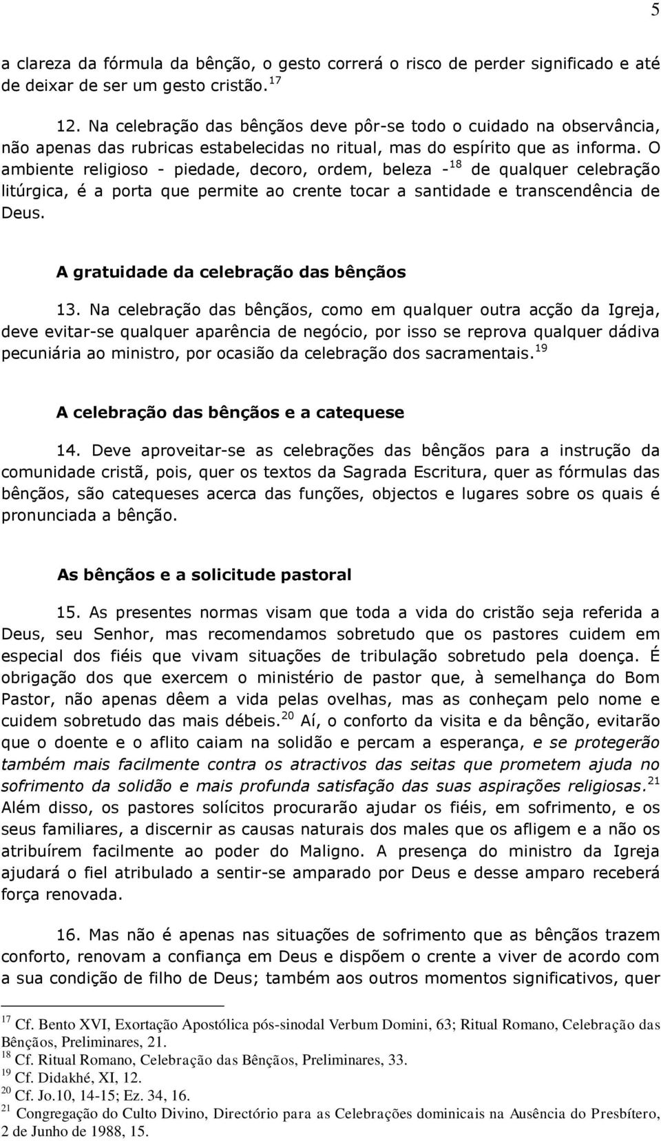 O ambiente religioso - piedade, decoro, ordem, beleza - 18 de qualquer celebração litúrgica, é a porta que permite ao crente tocar a santidade e transcendência de Deus.