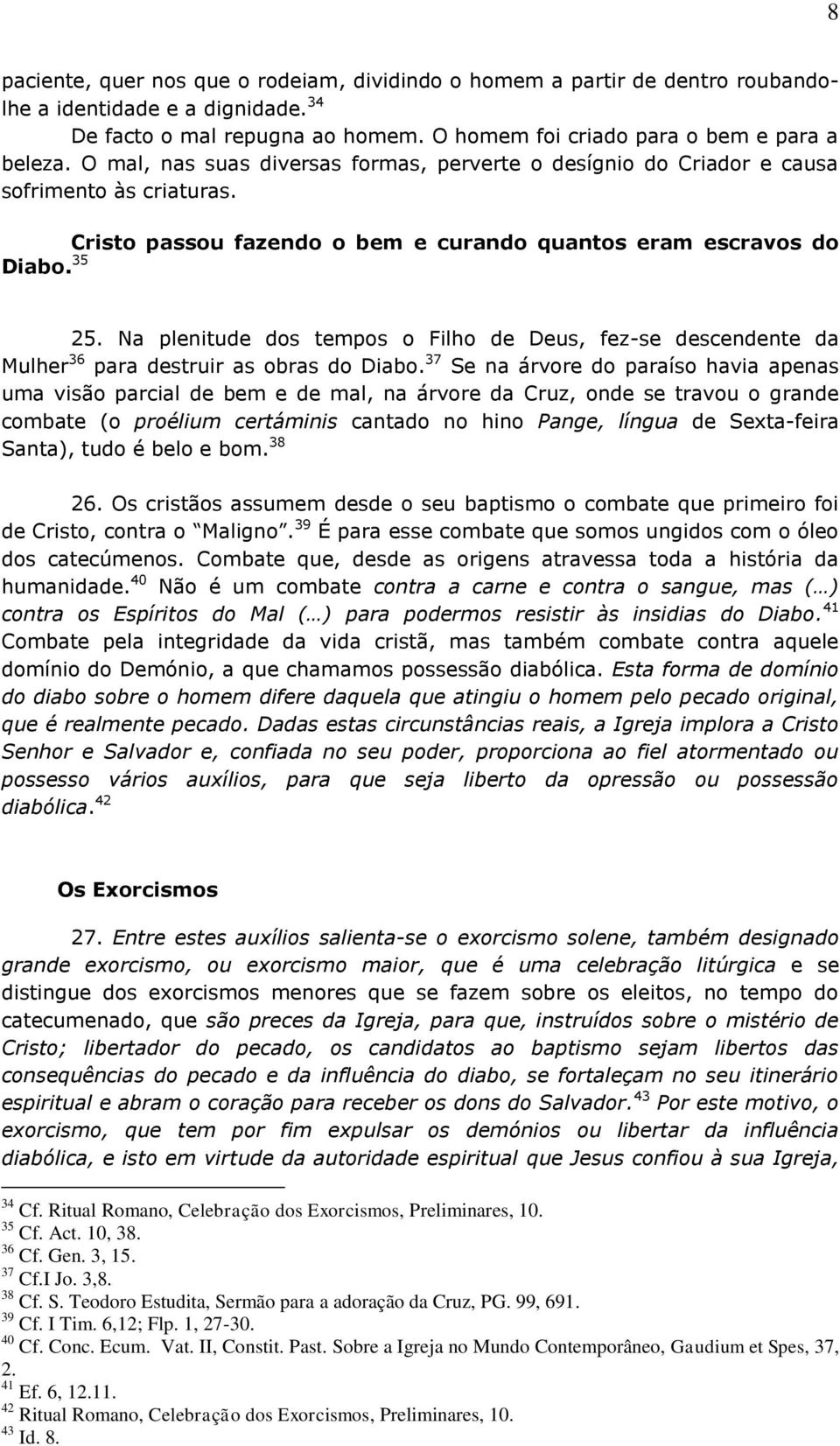 Na plenitude dos tempos o Filho de Deus, fez-se descendente da Mulher 36 para destruir as obras do Diabo.