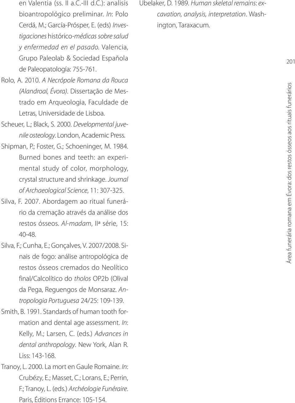 Dissertação de Mestrado em Arqueologia, Faculdade de Letras, Universidade de Lisboa. Scheuer, L.; Black, S. 2000. Developmental juvenile osteology. London, Academic Press. Shipman, P.; Foster, G.