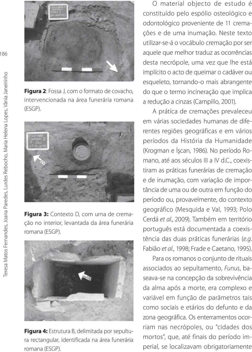 Figura 4: Estrutura B, delimitada por sepultura rectangular, identificada na área funerária romana (ESGP).