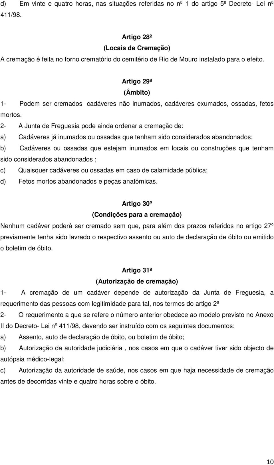 Artigo 29º (Âmbito) 1- Podem ser cremados cadáveres não inumados, cadáveres exumados, ossadas, fetos mortos.