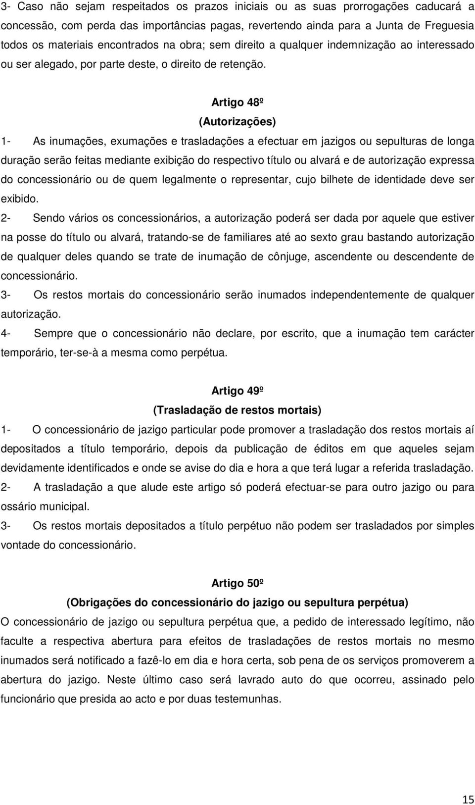 Artigo 48º (Autorizações) 1- As inumações, exumações e trasladações a efectuar em jazigos ou sepulturas de longa duração serão feitas mediante exibição do respectivo título ou alvará e de autorização