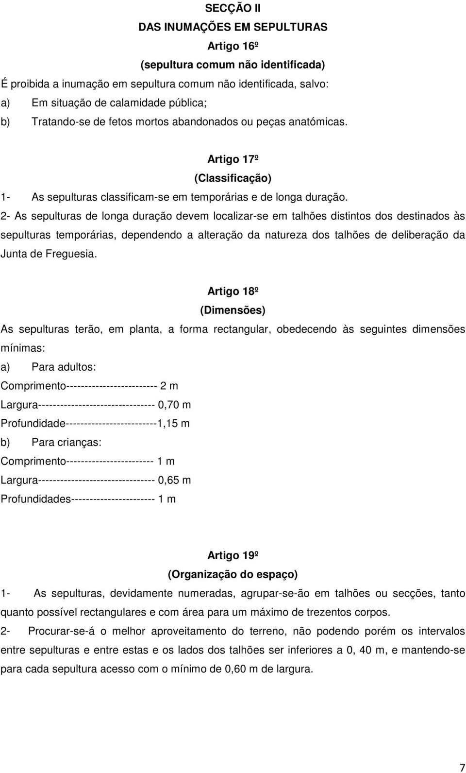 2- As sepulturas de longa duração devem localizar-se em talhões distintos dos destinados às sepulturas temporárias, dependendo a alteração da natureza dos talhões de deliberação da Junta de Freguesia.