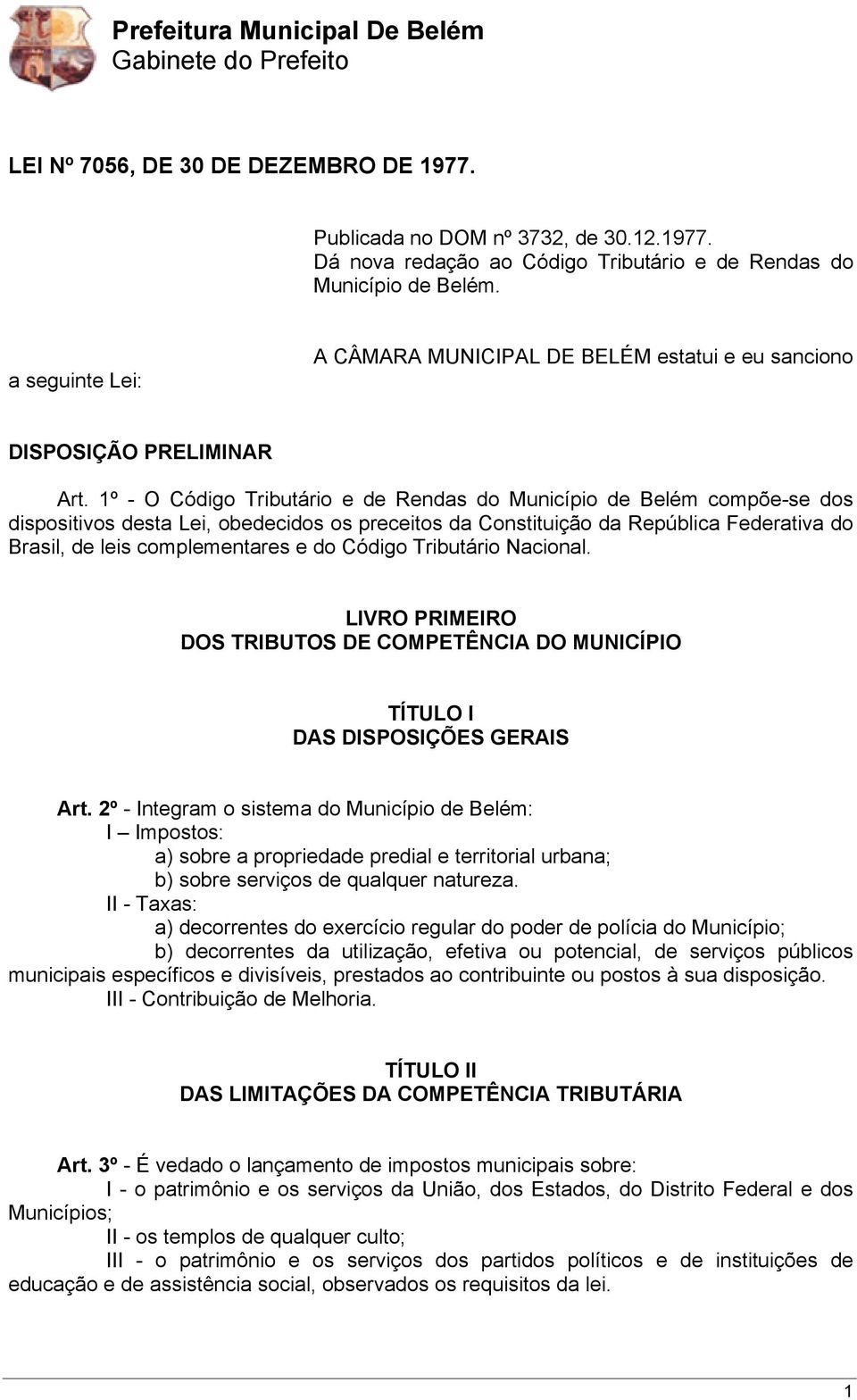 1º - O Código Tributário e de Rendas do Município de Belém compõe-se dos dispositivos desta Lei, obedecidos os preceitos da Constituição da República Federativa do Brasil, de leis complementares e do