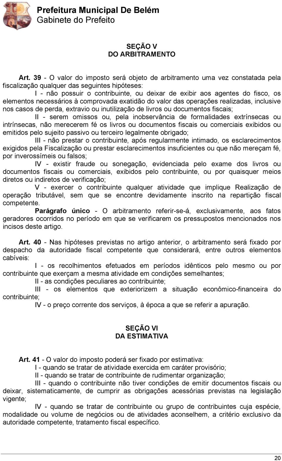 elementos necessários à comprovada exatidão do valor das operações realizadas, inclusive nos casos de perda, extravio ou inutilização de livros ou documentos fiscais; II - serem omissos ou, pela