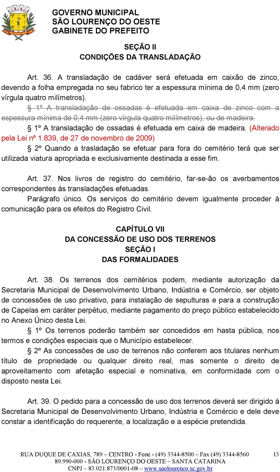 1º A transladação de ossadas é efetuada em caixa de zinco com a espessura mínima de 0,4 mm (zero vírgula quatro milímetros), ou de madeira. 1º A transladação de ossadas é efetuada em caixa de madeira.