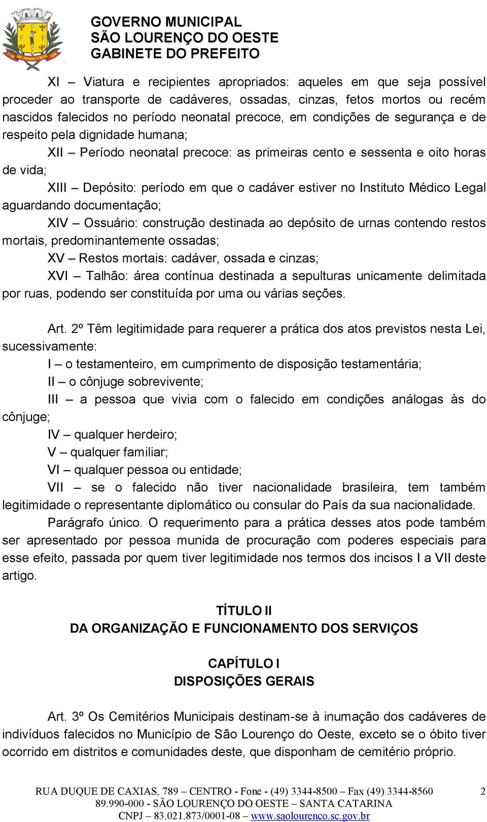 Instituto Médico Legal aguardando documentação; XIV Ossuário: construção destinada ao depósito de urnas contendo restos mortais, predominantemente ossadas; XV Restos mortais: cadáver, ossada e