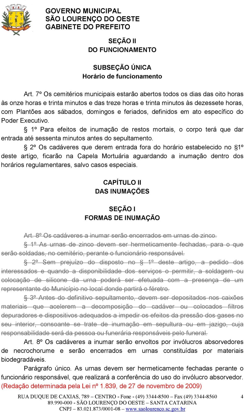 feriados, definidos em ato específico do Poder Executivo. 1º Para efeitos de inumação de restos mortais, o corpo terá que dar entrada até sessenta minutos antes do sepultamento.