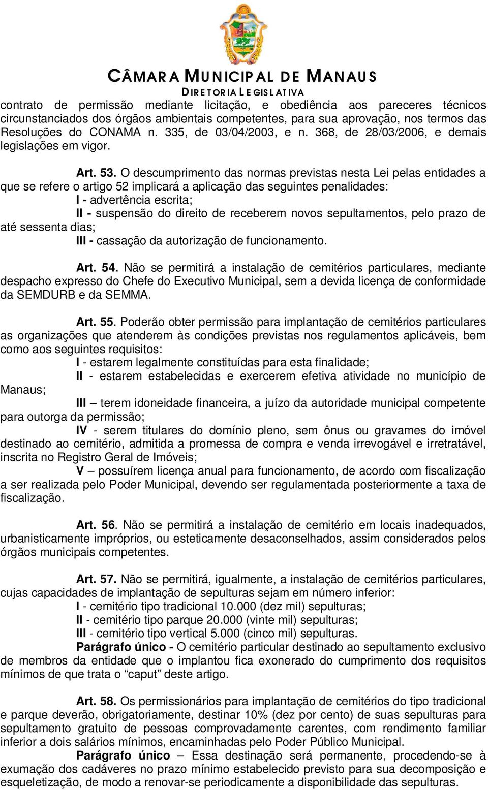 O descumprimento das normas previstas nesta Lei pelas entidades a que se refere o artigo 52 implicará a aplicação das seguintes penalidades: I - advertência escrita; II - suspensão do direito de