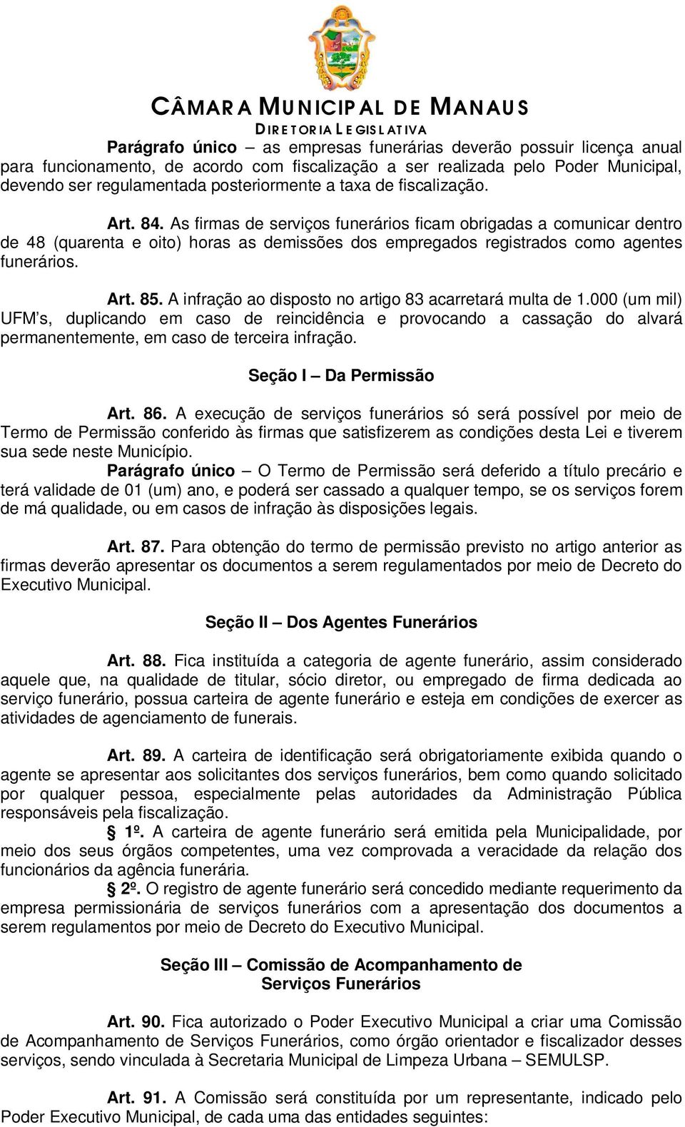 A infração ao disposto no artigo 83 acarretará multa de 1.000 (um mil) UFM s, duplicando em caso de reincidência e provocando a cassação do alvará permanentemente, em caso de terceira infração.