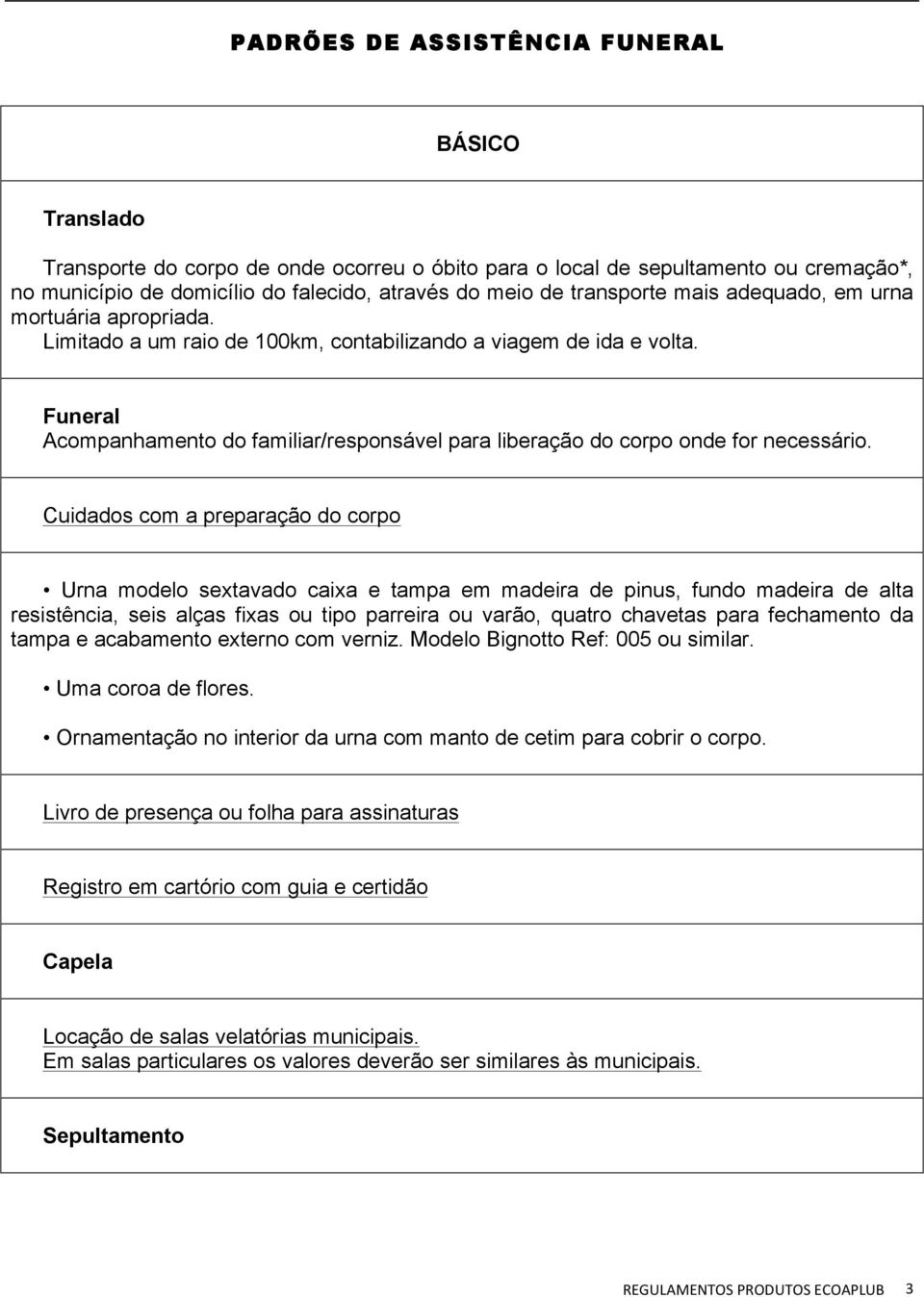 Funeral Acompanhamento do familiar/responsável para liberação do corpo onde for necessário.