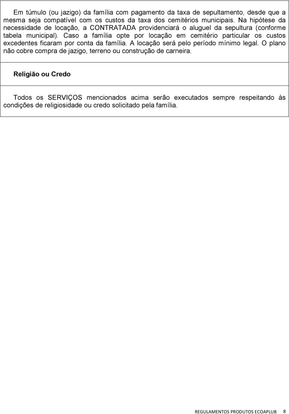 Caso a família opte por locação em cemitério particular os custos excedentes ficaram por conta da família. A locação será pelo período mínimo legal.