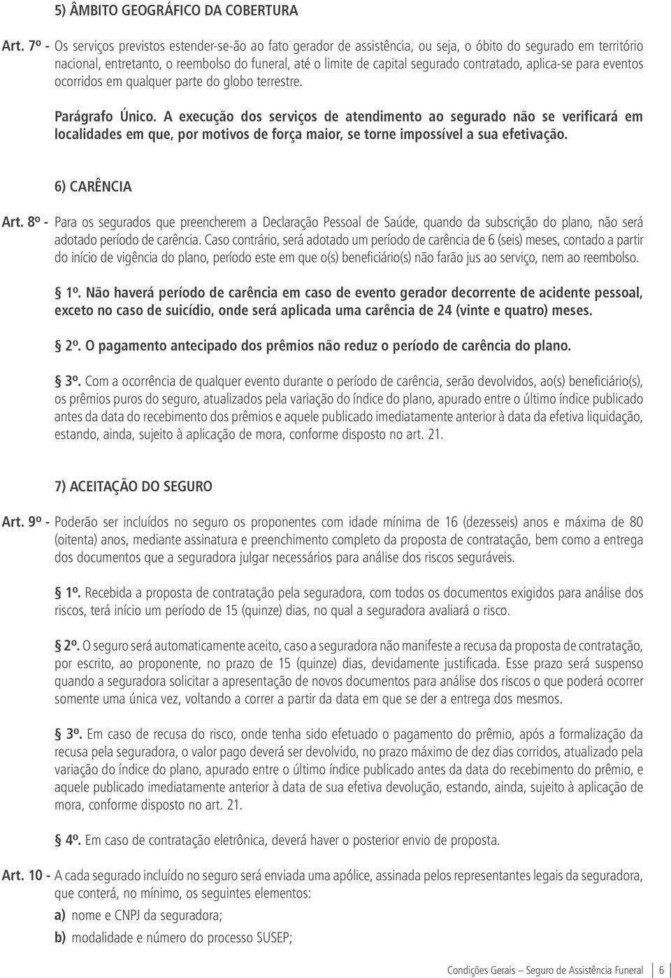 contratado, aplica-se para eventos ocorridos em qualquer parte do globo terrestre. Parágrafo Único.