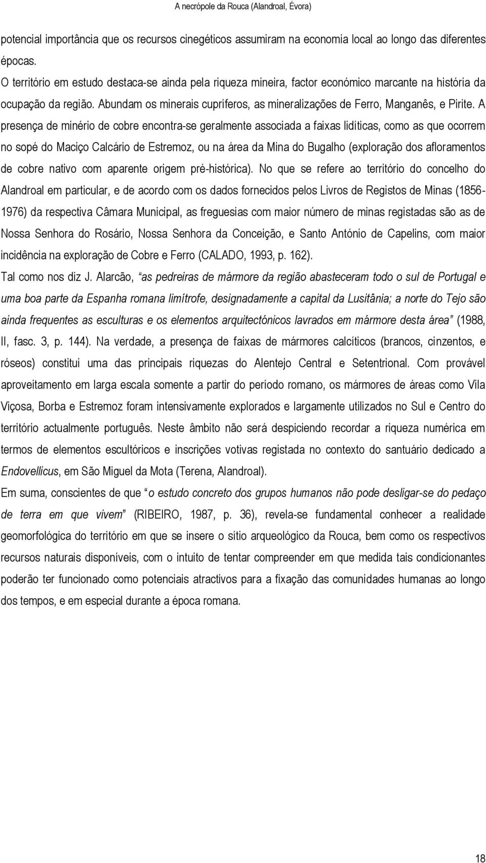 Abundam os minerais cupríferos, as mineralizações de Ferro, Manganês, e Pirite.