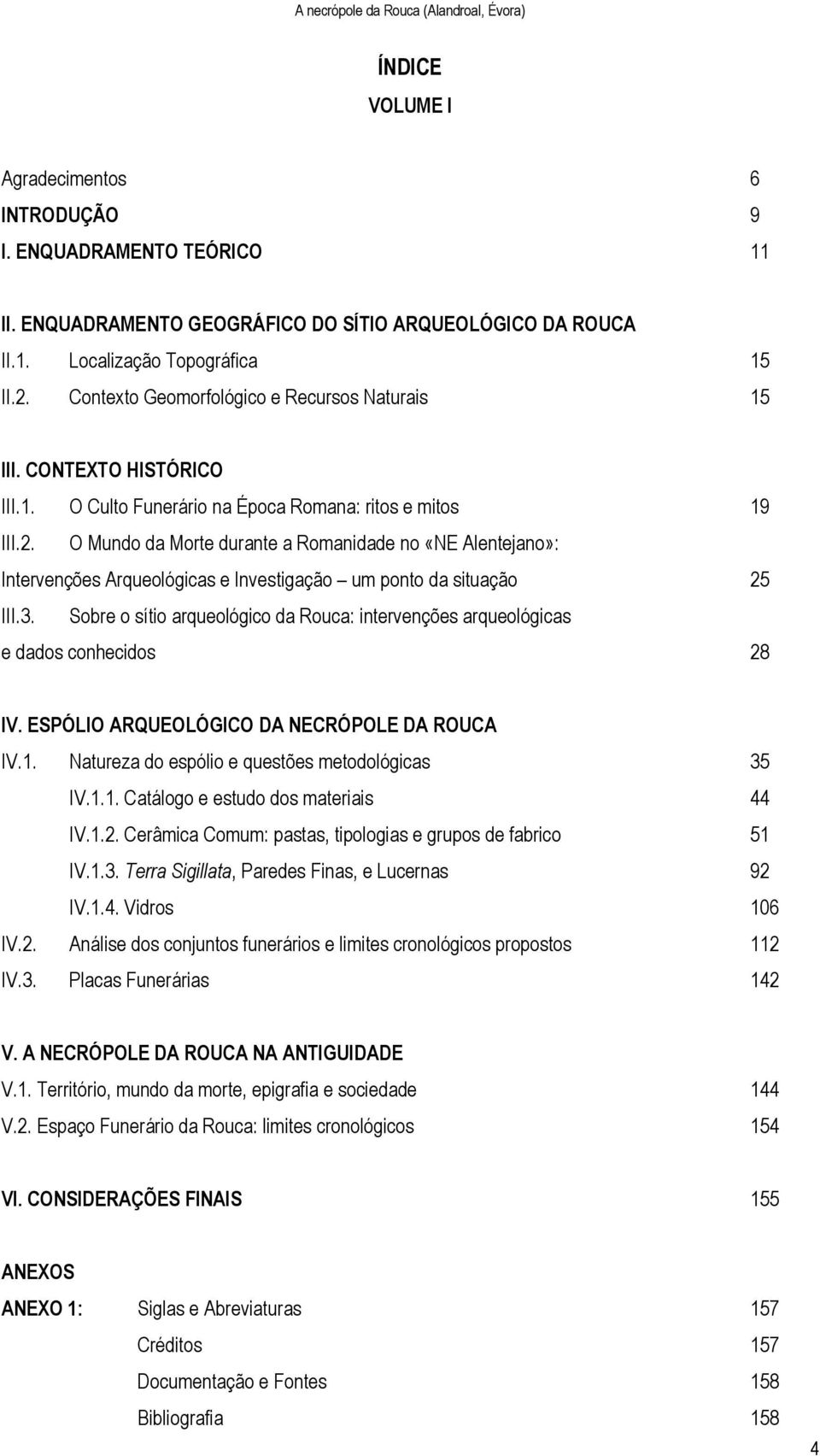 O Mundo da Morte durante a Romanidade no «NE Alentejano»: Intervenções Arqueológicas e Investigação um ponto da situação 25 III.3.