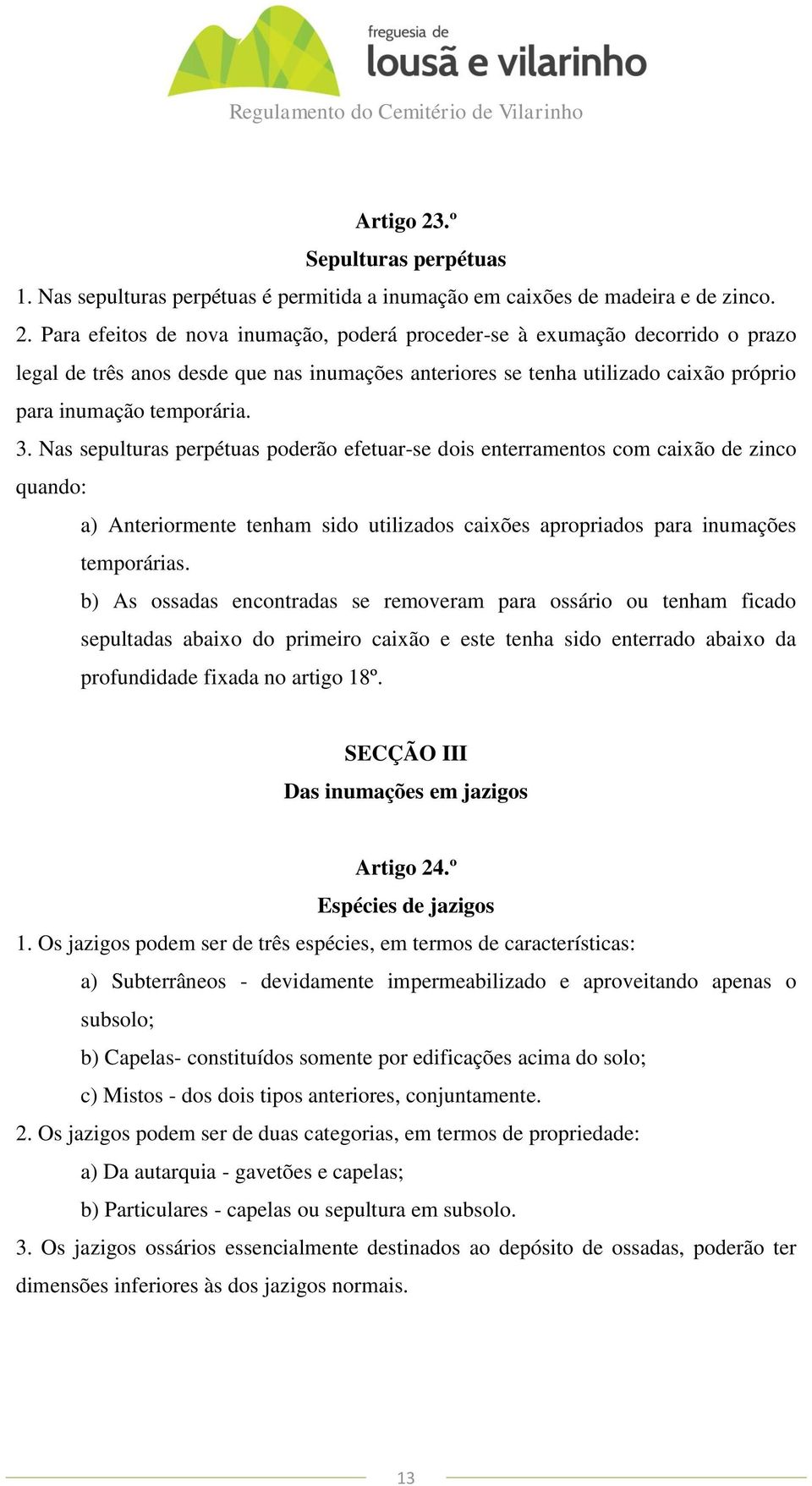 Para efeitos de nova inumação, poderá proceder-se à exumação decorrido o prazo legal de três anos desde que nas inumações anteriores se tenha utilizado caixão próprio para inumação temporária. 3.