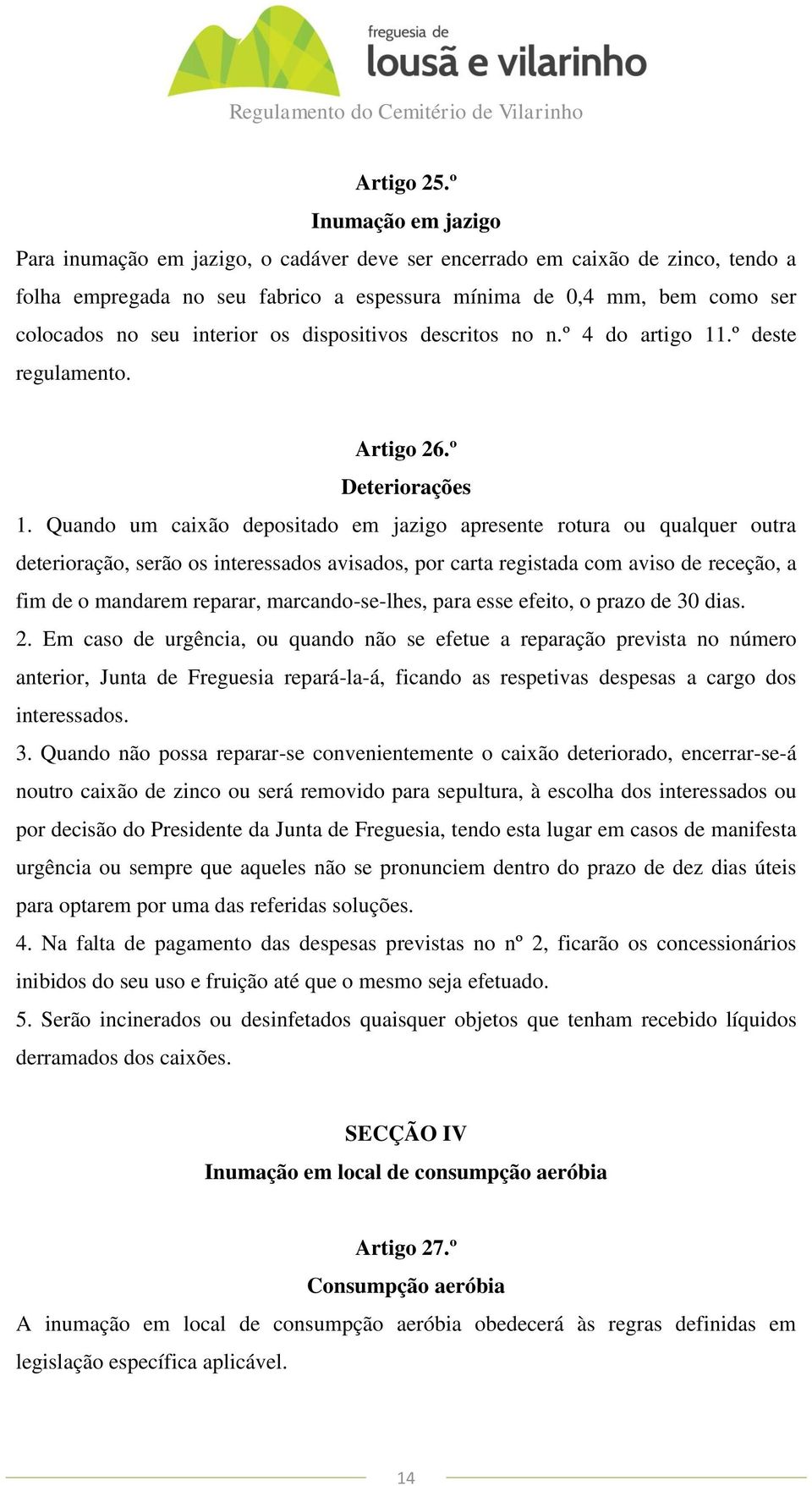 interior os dispositivos descritos no n.º 4 do artigo 11.º deste regulamento. Artigo 26.º Deteriorações 1.