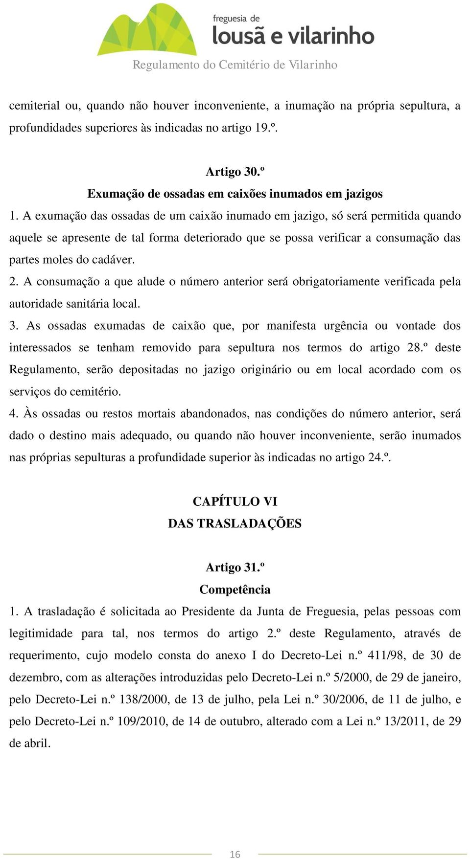 A exumação das ossadas de um caixão inumado em jazigo, só será permitida quando aquele se apresente de tal forma deteriorado que se possa verificar a consumação das partes moles do cadáver. 2.