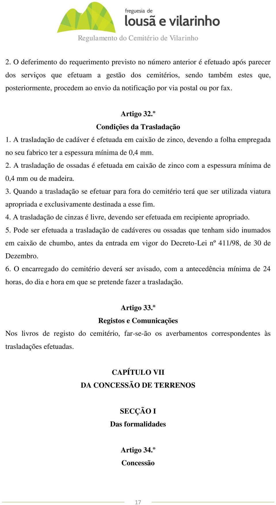 A trasladação de cadáver é efetuada em caixão de zinco, devendo a folha empregada no seu fabrico ter a espessura mínima de 0,4 mm. 2.