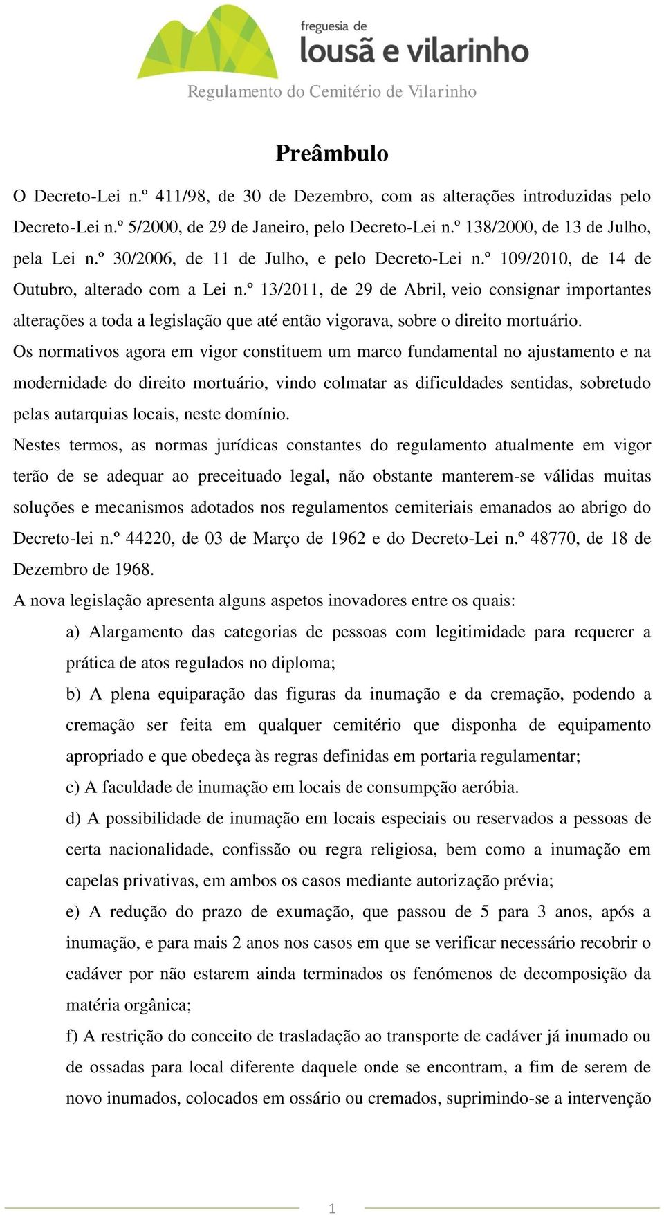 º 13/2011, de 29 de Abril, veio consignar importantes alterações a toda a legislação que até então vigorava, sobre o direito mortuário.