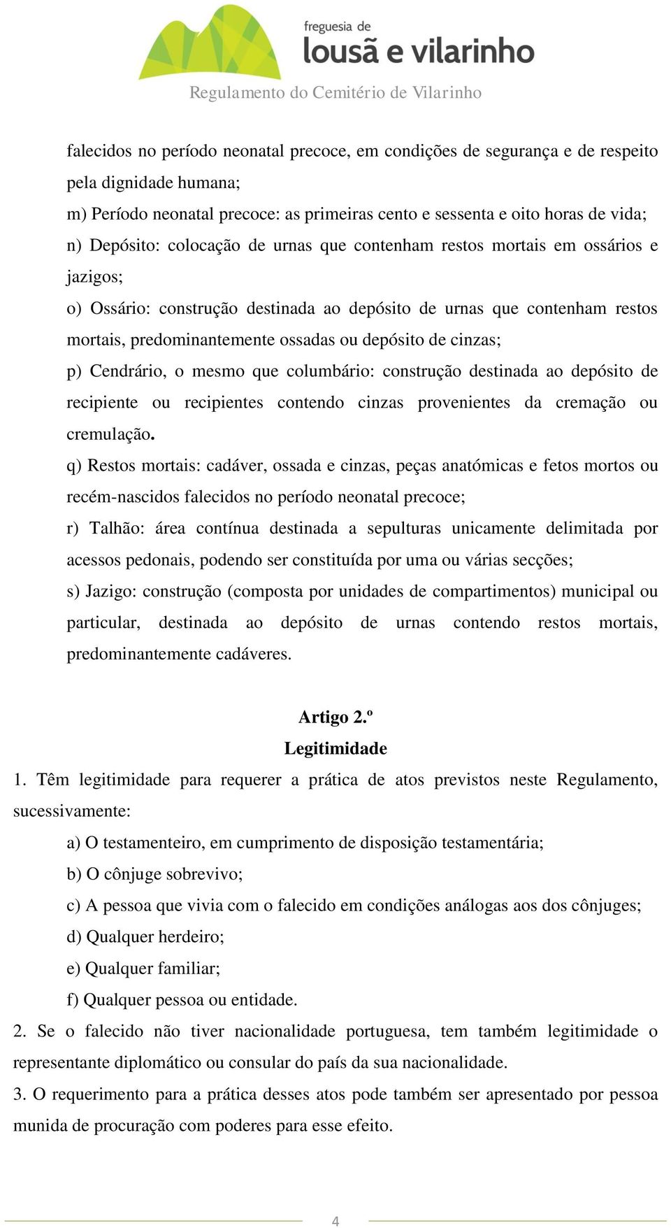 cinzas; p) Cendrário, o mesmo que columbário: construção destinada ao depósito de recipiente ou recipientes contendo cinzas provenientes da cremação ou cremulação.