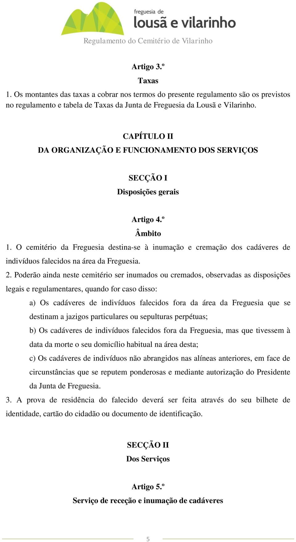 O cemitério da Freguesia destina-se à inumação e cremação dos cadáveres de indivíduos falecidos na área da Freguesia. 2.