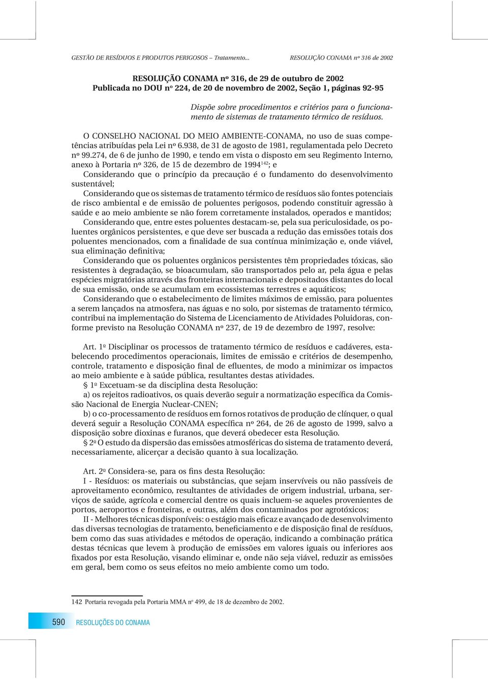 274, de 6 de junho de 1990, e tendo em vista o disposto em seu Regimento Interno, anexo à Portaria nº 326, de 15 de dezembro de 1994 142 ; e Considerando que o princípio da precaução é o fundamento