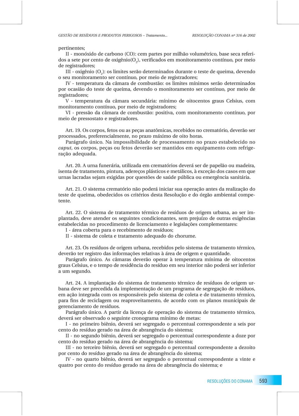 contínuo, por meio de registradores; III - oxigênio (O 2 ): os limites serão determinados durante o teste de queima, devendo o seu monitoramento ser contínuo, por meio de registradores; IV -