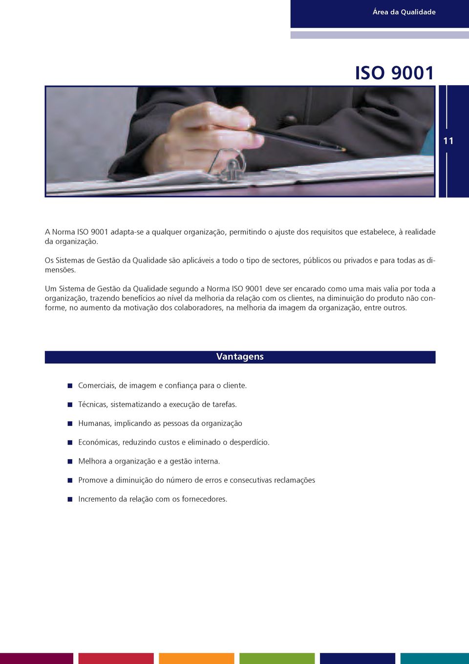 Um Sistema de Gestão da Qualidade segudo a Norma ISO 9001 deve ser ecarado como uma mais valia por toda a orgaização, trazedo beefícios ao ível da melhoria da relação com os clietes, a dimiuição do