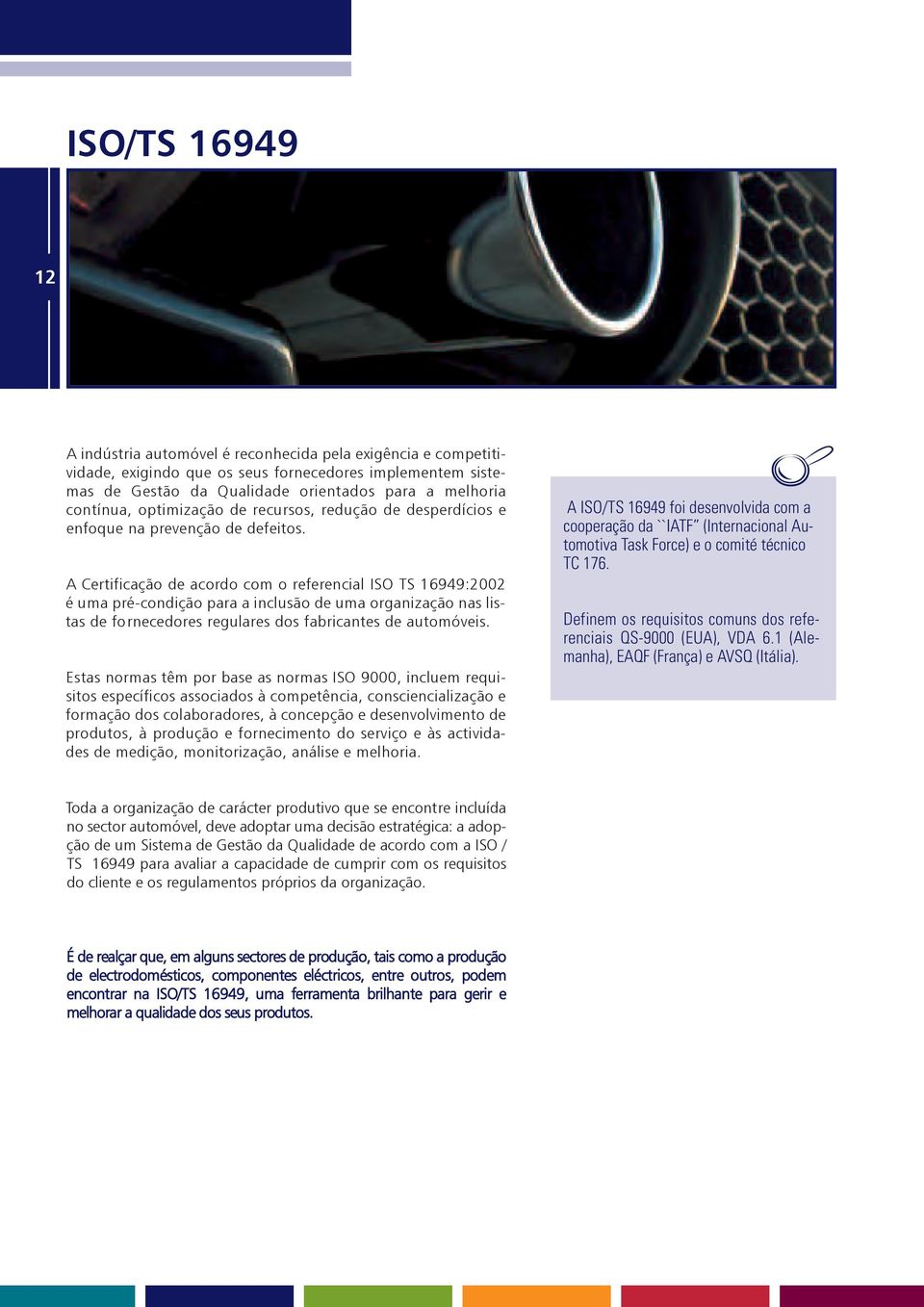 A Certificação de acordo com o referecial ISO TS 16949:2002 é uma pré-codição para a iclusão de uma orgaização as listas de forecedores regulares dos fabricates de automóveis.