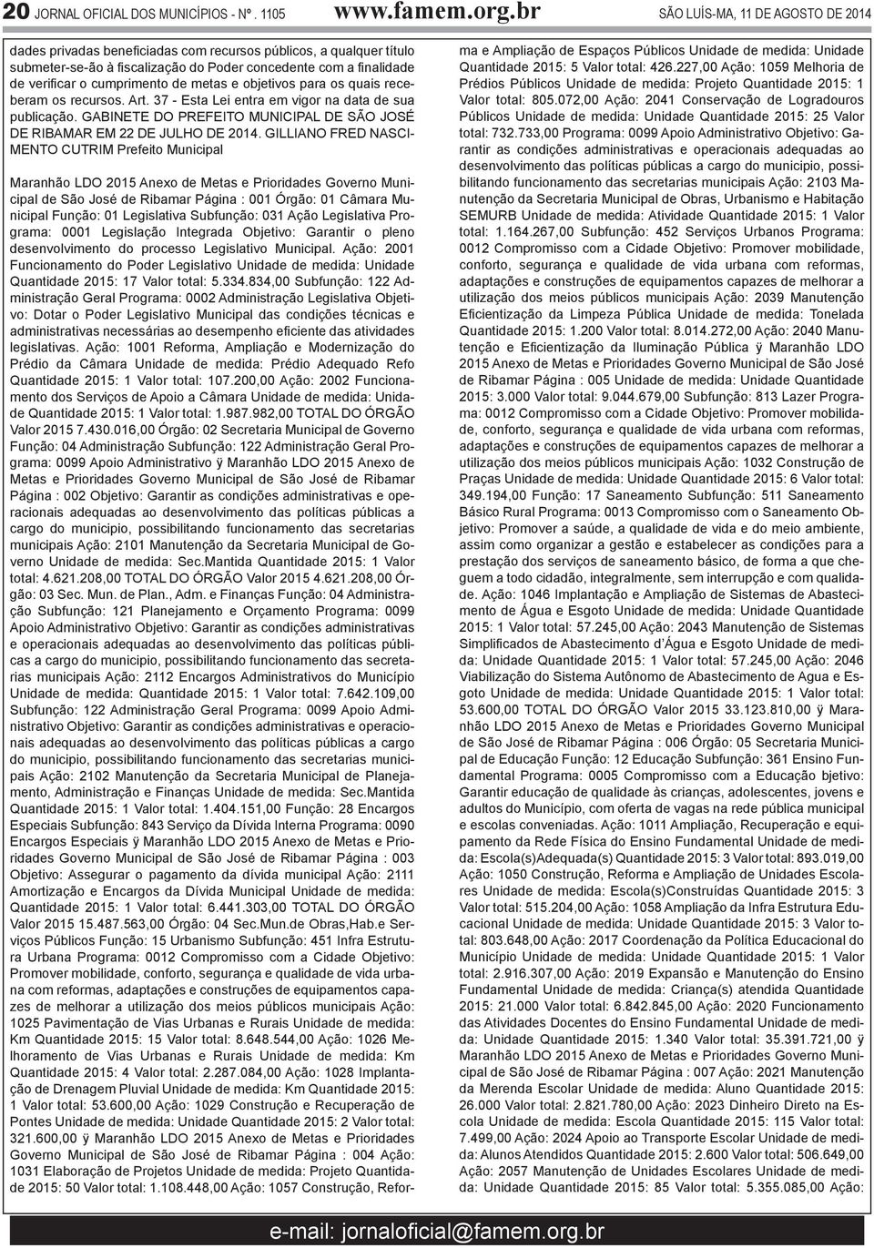 cumprimento de metas e objetivos para os quais receberam os recursos. Art. 37 - Esta Lei entra em vigor na data de sua publicação.