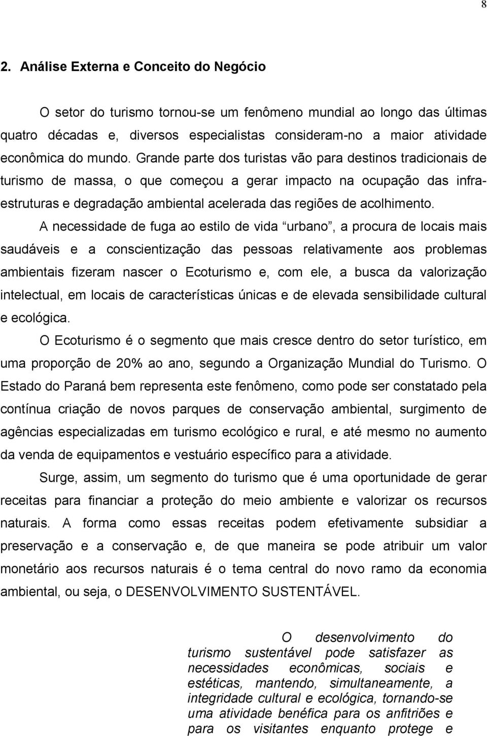 Grande parte dos turistas vão para destinos tradicionais de turismo de massa, o que começou a gerar impacto na ocupação das infraestruturas e degradação ambiental acelerada das regiões de acolhimento.