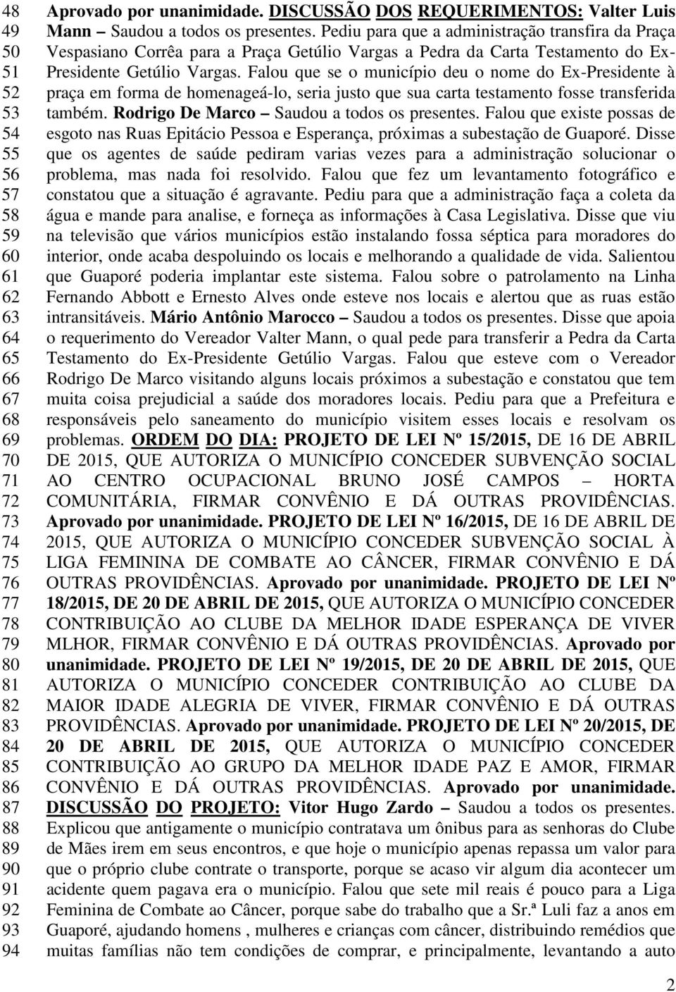 Pediu para que a administração transfira da Praça Vespasiano Corrêa para a Praça Getúlio Vargas a Pedra da Carta Testamento do Ex- Presidente Getúlio Vargas.