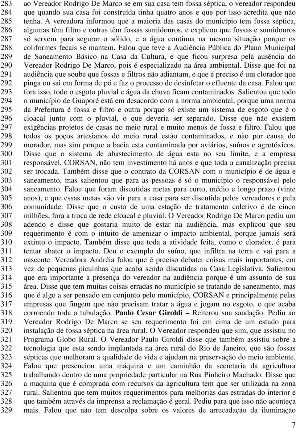 A vereadora informou que a maioria das casas do município tem fossa séptica, algumas têm filtro e outras têm fossas sumidouros, e explicou que fossas e sumidouros só servem para segurar o sólido, e a