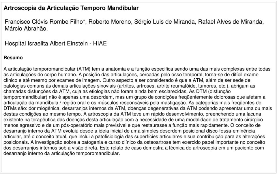 A posição das articulações, cercadas pelo osso temporal, torna-se de difícil exame clínico e até mesmo por exames de imagem.