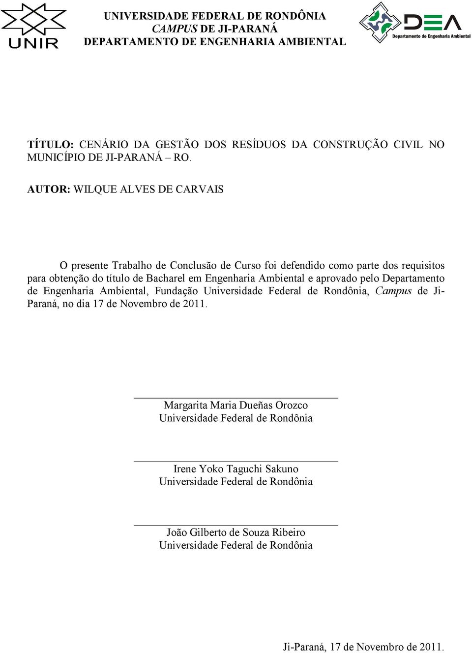 aprovado pelo Departamento de Engenharia Ambiental, Fundação Universidade Federal de Rondônia, Campus de Ji- Paraná, no dia 17 de Novembro de 2011.