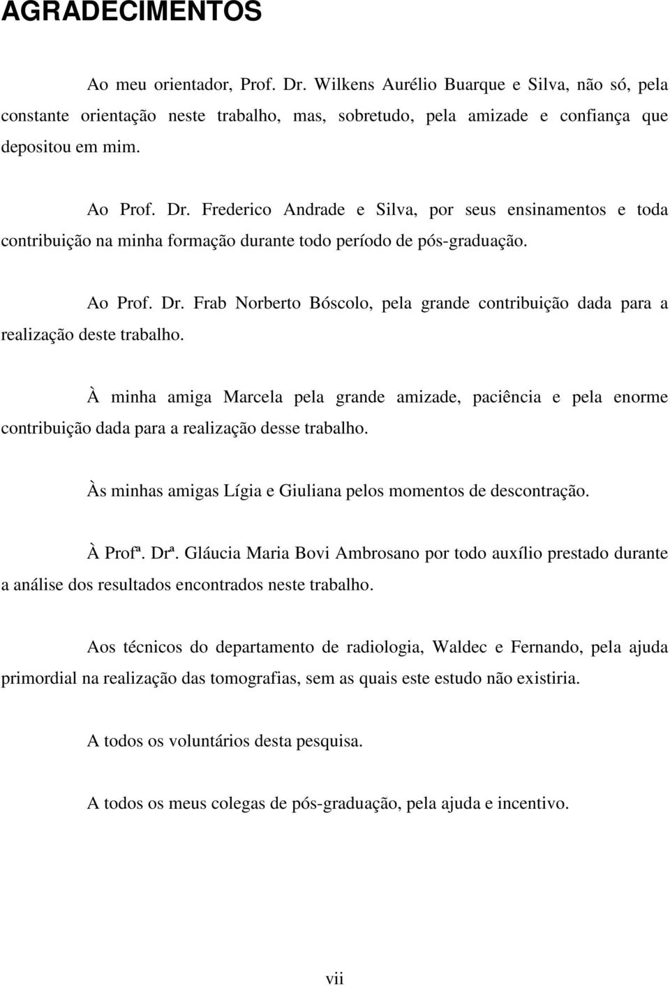 Frab Norberto Bóscolo, pela grande contribuição dada para a realização deste trabalho.