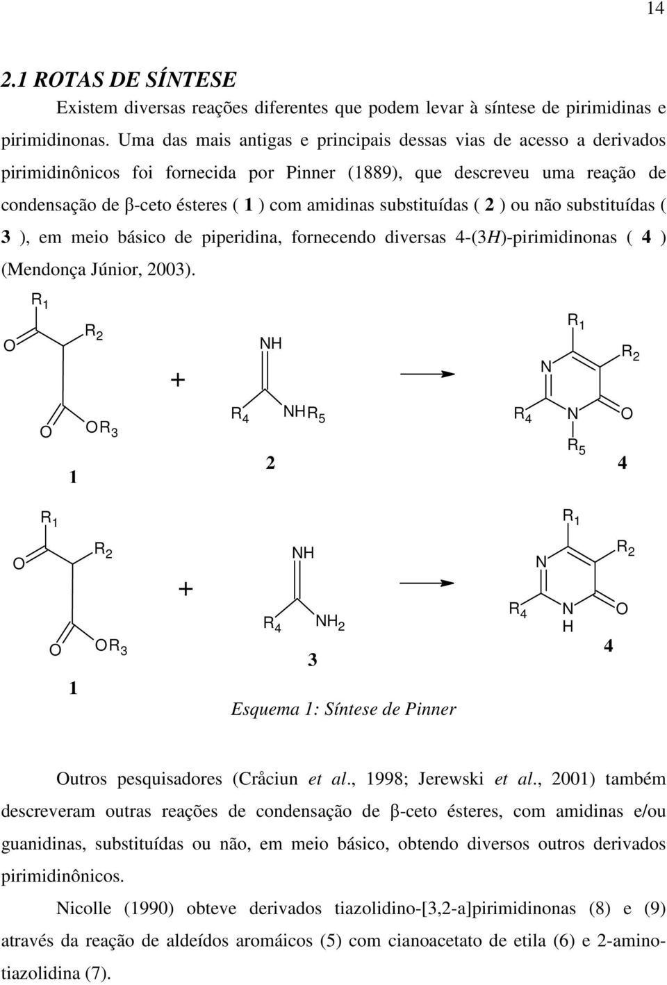 substituídas ( 2 ) ou não substituídas ( 3 ), em meio básico de piperidina, fornecendo diversas 4-(3H)-pirimidinonas ( 4 ) (Mendonça Júnior, 2003).