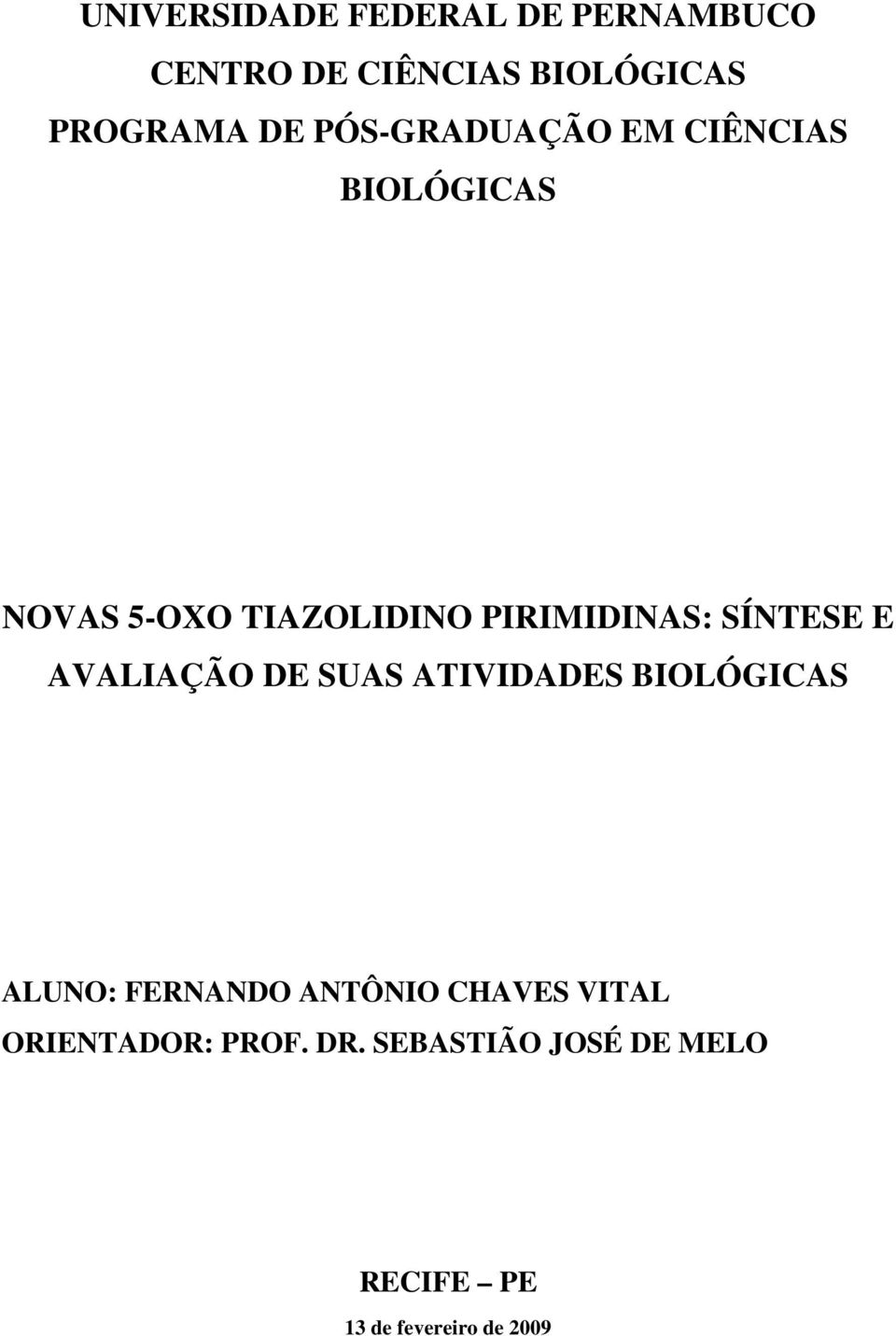 SÍNTESE E AVALIAÇÃO DE SUAS ATIVIDADES BIOLÓGICAS ALUNO: FERNANDO ANTÔNIO