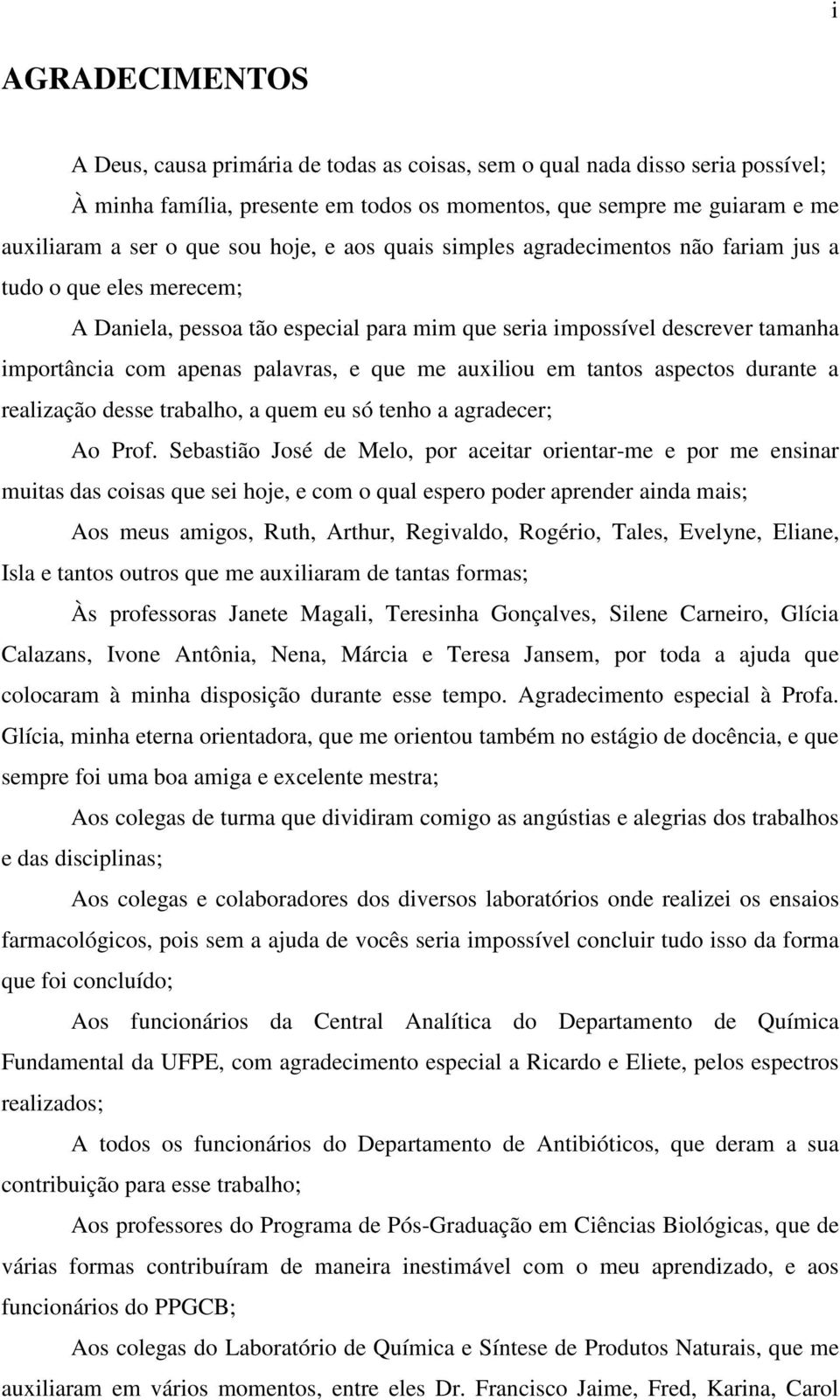 e que me auxiliou em tantos aspectos durante a realização desse trabalho, a quem eu só tenho a agradecer; Ao Prof.