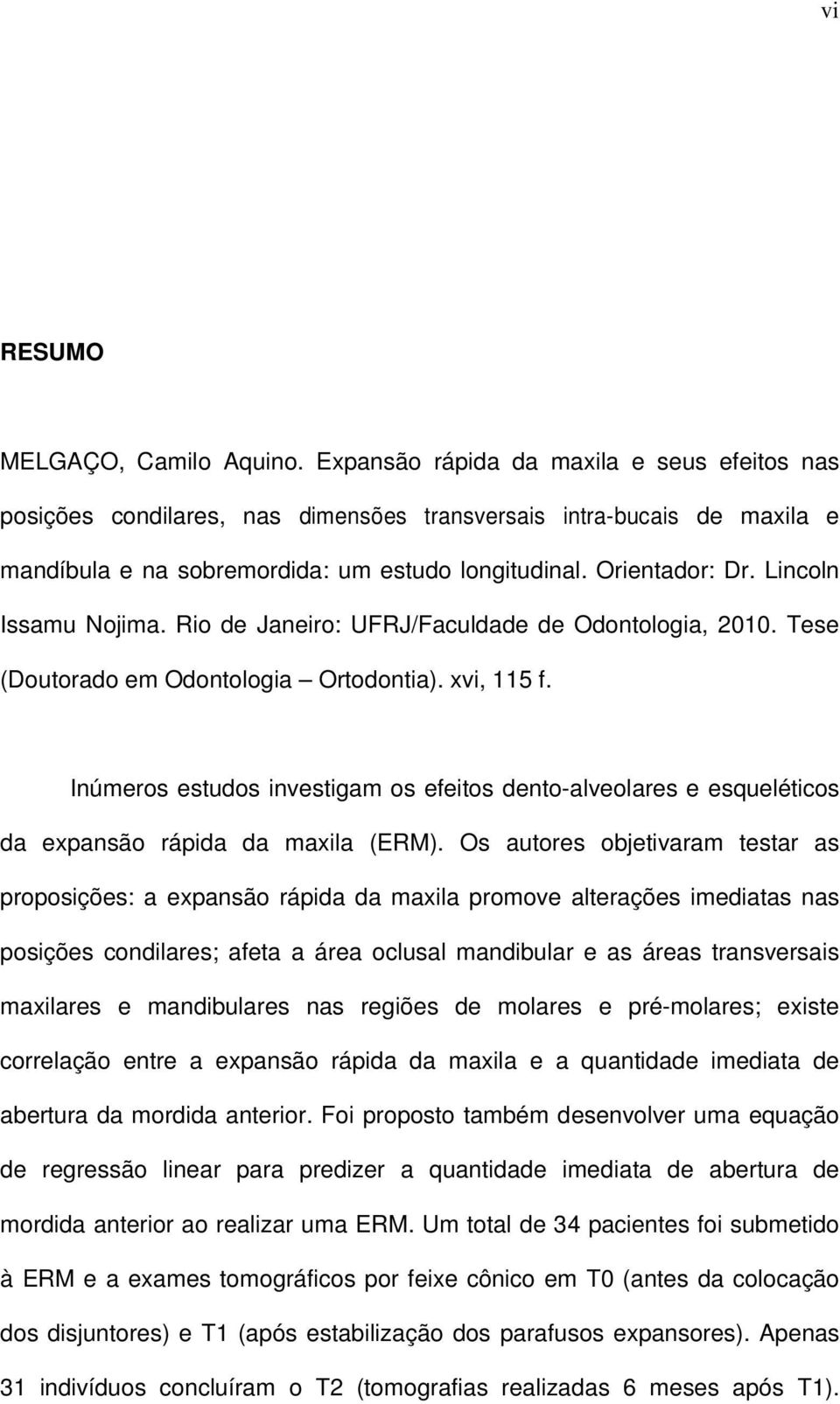 Lincoln Issamu Nojima. Rio de Janeiro: UFRJ/Faculdade de Odontologia, 2010. Tese (Doutorado em Odontologia Ortodontia). xvi, 115 f.